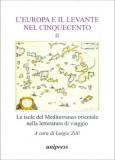 L' Europa e il Levante nel Cinquecento. Le isole del Mediterraneo orientale nella letteratura di viaggio. Volume II
