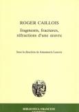 Roger Caillois. Fragments, fractures, refractions d'une oeuvre